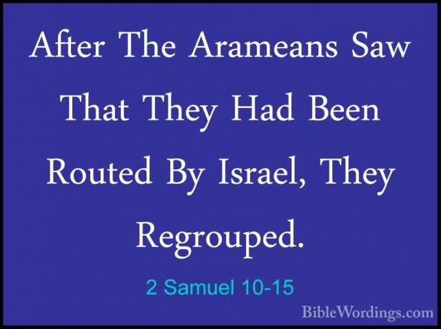 2 Samuel 10-15 - After The Arameans Saw That They Had Been RoutedAfter The Arameans Saw That They Had Been Routed By Israel, They Regrouped. 