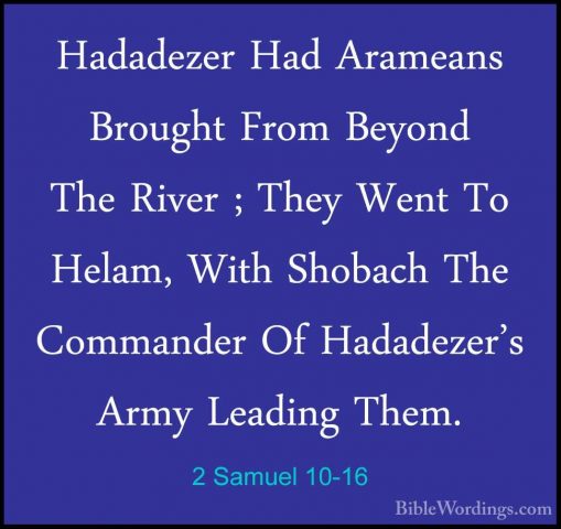 2 Samuel 10-16 - Hadadezer Had Arameans Brought From Beyond The RHadadezer Had Arameans Brought From Beyond The River ; They Went To Helam, With Shobach The Commander Of Hadadezer's Army Leading Them. 