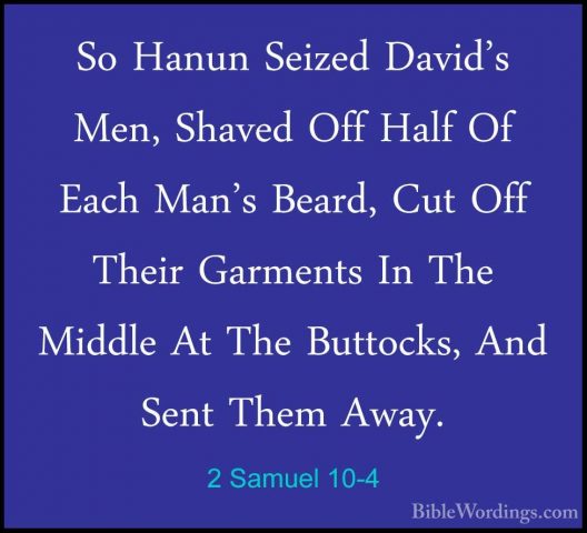 2 Samuel 10-4 - So Hanun Seized David's Men, Shaved Off Half Of ESo Hanun Seized David's Men, Shaved Off Half Of Each Man's Beard, Cut Off Their Garments In The Middle At The Buttocks, And Sent Them Away. 