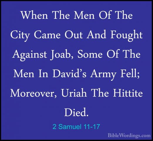 2 Samuel 11-17 - When The Men Of The City Came Out And Fought AgaWhen The Men Of The City Came Out And Fought Against Joab, Some Of The Men In David's Army Fell; Moreover, Uriah The Hittite Died. 