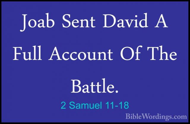 2 Samuel 11-18 - Joab Sent David A Full Account Of The Battle.Joab Sent David A Full Account Of The Battle. 