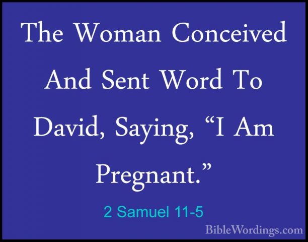 2 Samuel 11-5 - The Woman Conceived And Sent Word To David, SayinThe Woman Conceived And Sent Word To David, Saying, "I Am Pregnant." 
