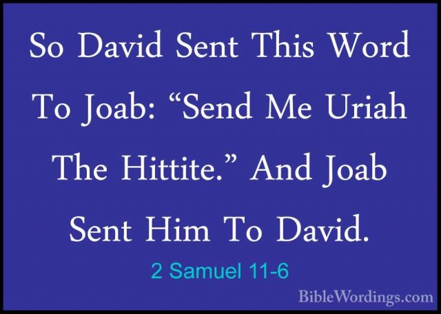 2 Samuel 11-6 - So David Sent This Word To Joab: "Send Me Uriah TSo David Sent This Word To Joab: "Send Me Uriah The Hittite." And Joab Sent Him To David. 