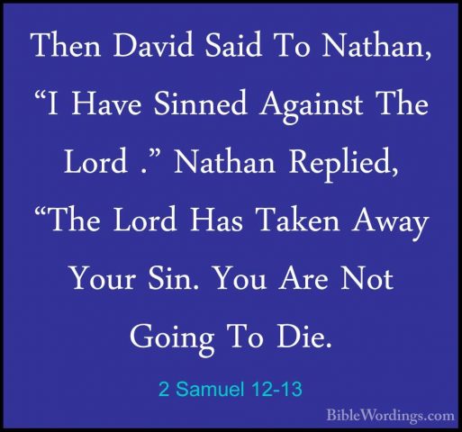 2 Samuel 12-13 - Then David Said To Nathan, "I Have Sinned AgainsThen David Said To Nathan, "I Have Sinned Against The Lord ." Nathan Replied, "The Lord Has Taken Away Your Sin. You Are Not Going To Die. 