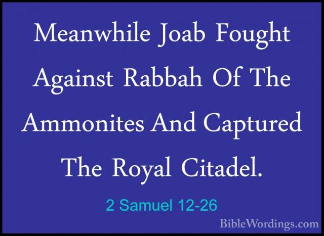 2 Samuel 12-26 - Meanwhile Joab Fought Against Rabbah Of The AmmoMeanwhile Joab Fought Against Rabbah Of The Ammonites And Captured The Royal Citadel. 