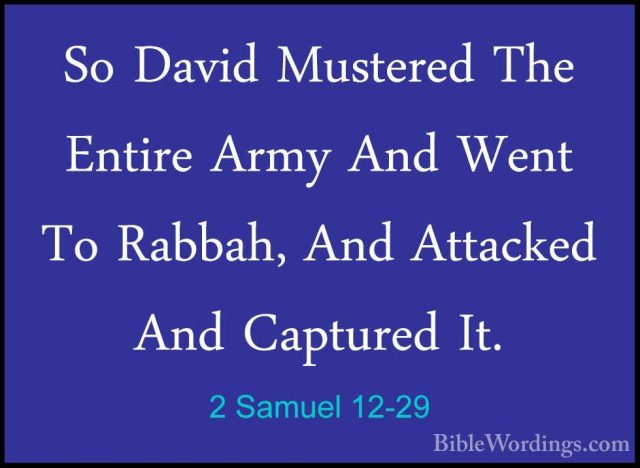 2 Samuel 12-29 - So David Mustered The Entire Army And Went To RaSo David Mustered The Entire Army And Went To Rabbah, And Attacked And Captured It. 