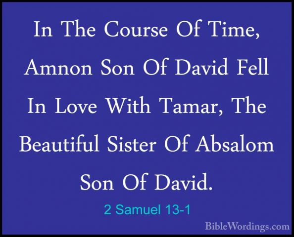 2 Samuel 13-1 - In The Course Of Time, Amnon Son Of David Fell InIn The Course Of Time, Amnon Son Of David Fell In Love With Tamar, The Beautiful Sister Of Absalom Son Of David. 