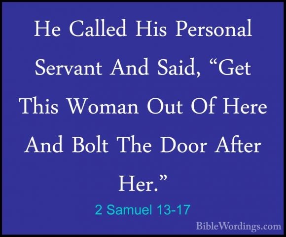 2 Samuel 13-17 - He Called His Personal Servant And Said, "Get ThHe Called His Personal Servant And Said, "Get This Woman Out Of Here And Bolt The Door After Her." 