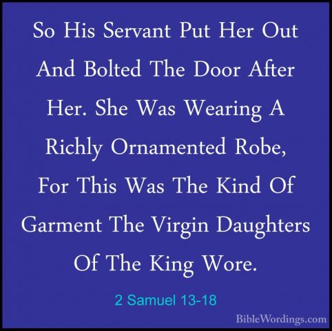 2 Samuel 13-18 - So His Servant Put Her Out And Bolted The Door ASo His Servant Put Her Out And Bolted The Door After Her. She Was Wearing A Richly Ornamented Robe, For This Was The Kind Of Garment The Virgin Daughters Of The King Wore. 