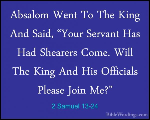2 Samuel 13-24 - Absalom Went To The King And Said, "Your ServantAbsalom Went To The King And Said, "Your Servant Has Had Shearers Come. Will The King And His Officials Please Join Me?" 