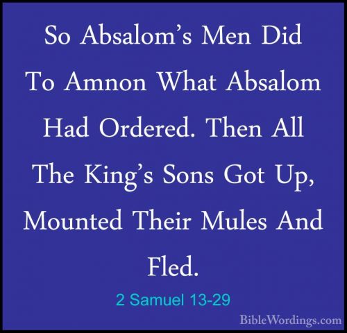 2 Samuel 13-29 - So Absalom's Men Did To Amnon What Absalom Had OSo Absalom's Men Did To Amnon What Absalom Had Ordered. Then All The King's Sons Got Up, Mounted Their Mules And Fled. 