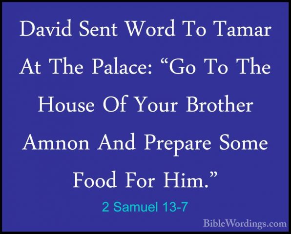 2 Samuel 13-7 - David Sent Word To Tamar At The Palace: "Go To ThDavid Sent Word To Tamar At The Palace: "Go To The House Of Your Brother Amnon And Prepare Some Food For Him." 