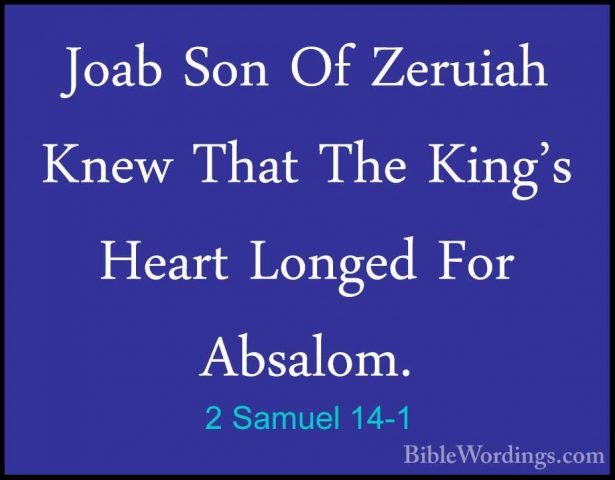 2 Samuel 14-1 - Joab Son Of Zeruiah Knew That The King's Heart LoJoab Son Of Zeruiah Knew That The King's Heart Longed For Absalom. 