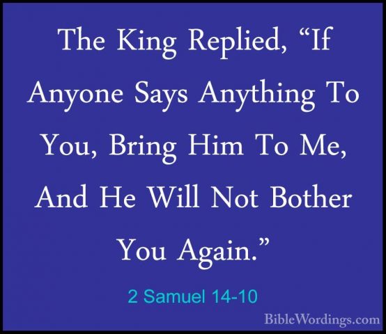 2 Samuel 14-10 - The King Replied, "If Anyone Says Anything To YoThe King Replied, "If Anyone Says Anything To You, Bring Him To Me, And He Will Not Bother You Again." 