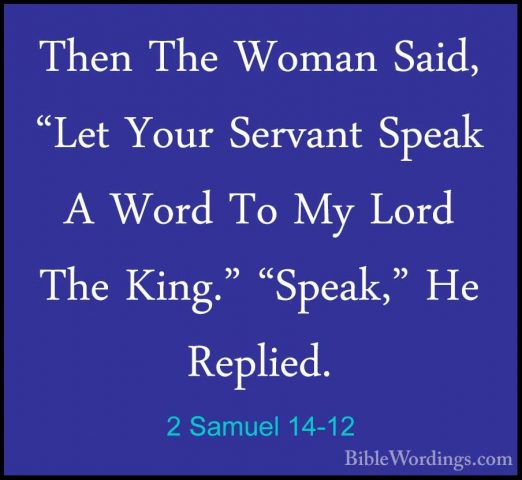 2 Samuel 14-12 - Then The Woman Said, "Let Your Servant Speak A WThen The Woman Said, "Let Your Servant Speak A Word To My Lord The King." "Speak," He Replied. 