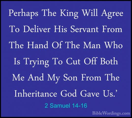 2 Samuel 14-16 - Perhaps The King Will Agree To Deliver His ServaPerhaps The King Will Agree To Deliver His Servant From The Hand Of The Man Who Is Trying To Cut Off Both Me And My Son From The Inheritance God Gave Us.' 