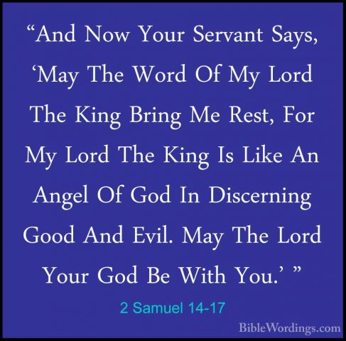 2 Samuel 14-17 - "And Now Your Servant Says, 'May The Word Of My"And Now Your Servant Says, 'May The Word Of My Lord The King Bring Me Rest, For My Lord The King Is Like An Angel Of God In Discerning Good And Evil. May The Lord Your God Be With You.' " 
