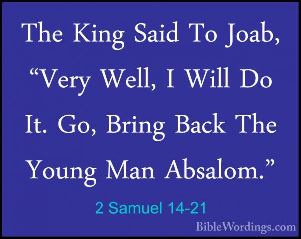 2 Samuel 14-21 - The King Said To Joab, "Very Well, I Will Do It.The King Said To Joab, "Very Well, I Will Do It. Go, Bring Back The Young Man Absalom." 