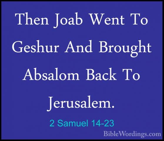 2 Samuel 14-23 - Then Joab Went To Geshur And Brought Absalom BacThen Joab Went To Geshur And Brought Absalom Back To Jerusalem. 