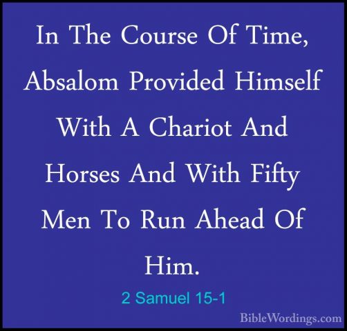2 Samuel 15-1 - In The Course Of Time, Absalom Provided Himself WIn The Course Of Time, Absalom Provided Himself With A Chariot And Horses And With Fifty Men To Run Ahead Of Him. 