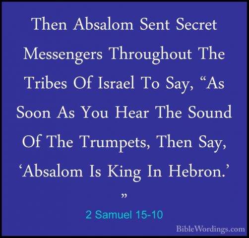 2 Samuel 15-10 - Then Absalom Sent Secret Messengers Throughout TThen Absalom Sent Secret Messengers Throughout The Tribes Of Israel To Say, "As Soon As You Hear The Sound Of The Trumpets, Then Say, 'Absalom Is King In Hebron.' " 