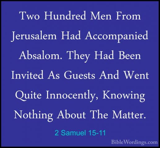 2 Samuel 15-11 - Two Hundred Men From Jerusalem Had Accompanied ATwo Hundred Men From Jerusalem Had Accompanied Absalom. They Had Been Invited As Guests And Went Quite Innocently, Knowing Nothing About The Matter. 