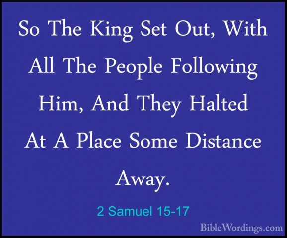 2 Samuel 15-17 - So The King Set Out, With All The People FollowiSo The King Set Out, With All The People Following Him, And They Halted At A Place Some Distance Away. 