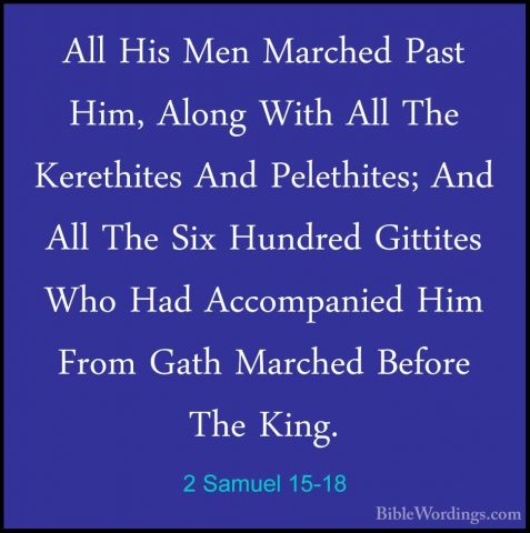 2 Samuel 15-18 - All His Men Marched Past Him, Along With All TheAll His Men Marched Past Him, Along With All The Kerethites And Pelethites; And All The Six Hundred Gittites Who Had Accompanied Him From Gath Marched Before The King. 