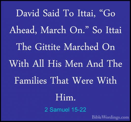 2 Samuel 15-22 - David Said To Ittai, "Go Ahead, March On." So ItDavid Said To Ittai, "Go Ahead, March On." So Ittai The Gittite Marched On With All His Men And The Families That Were With Him. 