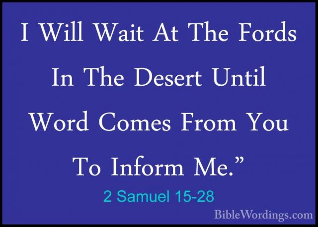 2 Samuel 15-28 - I Will Wait At The Fords In The Desert Until WorI Will Wait At The Fords In The Desert Until Word Comes From You To Inform Me." 