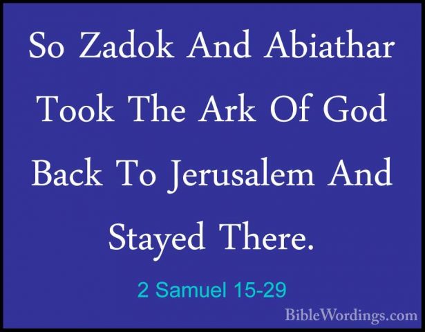2 Samuel 15-29 - So Zadok And Abiathar Took The Ark Of God Back TSo Zadok And Abiathar Took The Ark Of God Back To Jerusalem And Stayed There. 