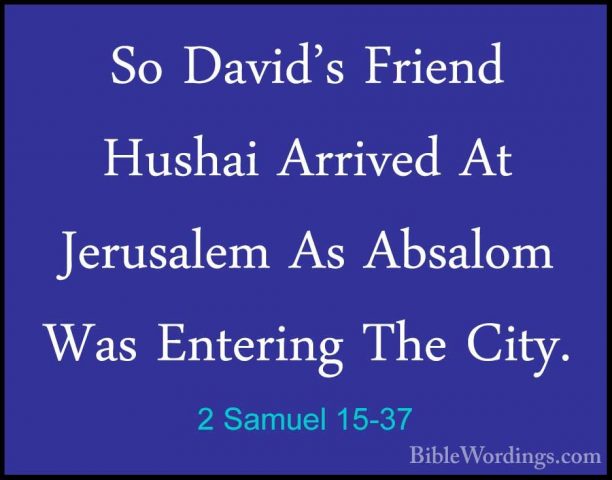 2 Samuel 15-37 - So David's Friend Hushai Arrived At Jerusalem AsSo David's Friend Hushai Arrived At Jerusalem As Absalom Was Entering The City.