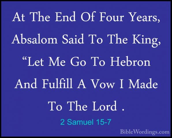 2 Samuel 15-7 - At The End Of Four Years, Absalom Said To The KinAt The End Of Four Years, Absalom Said To The King, "Let Me Go To Hebron And Fulfill A Vow I Made To The Lord . 