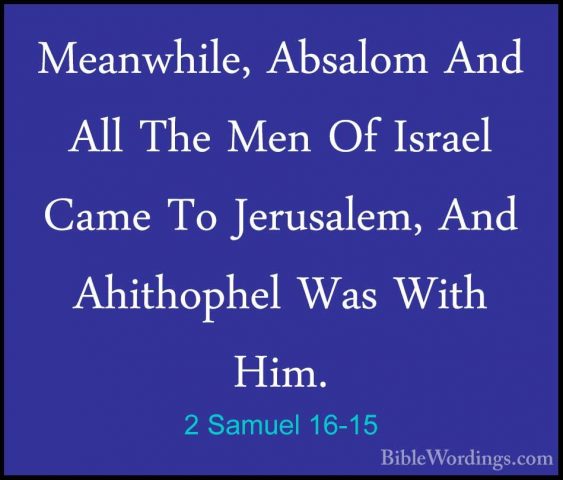 2 Samuel 16-15 - Meanwhile, Absalom And All The Men Of Israel CamMeanwhile, Absalom And All The Men Of Israel Came To Jerusalem, And Ahithophel Was With Him. 