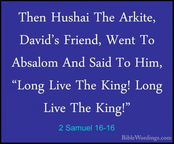 2 Samuel 16-16 - Then Hushai The Arkite, David's Friend, Went ToThen Hushai The Arkite, David's Friend, Went To Absalom And Said To Him, "Long Live The King! Long Live The King!" 