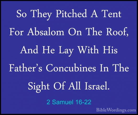 2 Samuel 16-22 - So They Pitched A Tent For Absalom On The Roof,So They Pitched A Tent For Absalom On The Roof, And He Lay With His Father's Concubines In The Sight Of All Israel. 