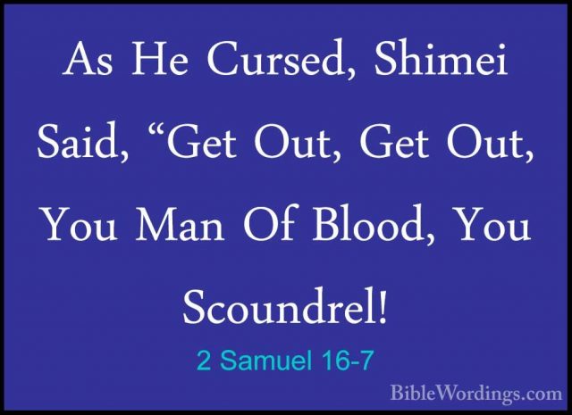 2 Samuel 16-7 - As He Cursed, Shimei Said, "Get Out, Get Out, YouAs He Cursed, Shimei Said, "Get Out, Get Out, You Man Of Blood, You Scoundrel! 