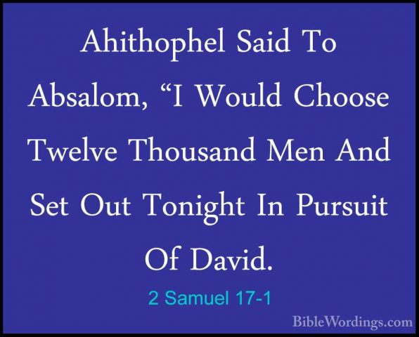 2 Samuel 17-1 - Ahithophel Said To Absalom, "I Would Choose TwelvAhithophel Said To Absalom, "I Would Choose Twelve Thousand Men And Set Out Tonight In Pursuit Of David. 
