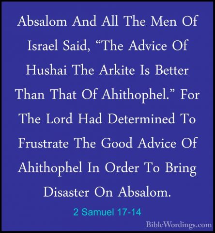 2 Samuel 17-14 - Absalom And All The Men Of Israel Said, "The AdvAbsalom And All The Men Of Israel Said, "The Advice Of Hushai The Arkite Is Better Than That Of Ahithophel." For The Lord Had Determined To Frustrate The Good Advice Of Ahithophel In Order To Bring Disaster On Absalom. 