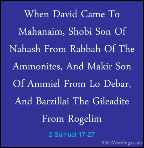 2 Samuel 17-27 - When David Came To Mahanaim, Shobi Son Of NahashWhen David Came To Mahanaim, Shobi Son Of Nahash From Rabbah Of The Ammonites, And Makir Son Of Ammiel From Lo Debar, And Barzillai The Gileadite From Rogelim 