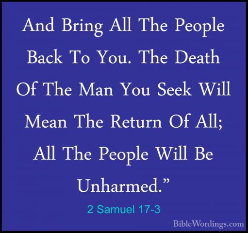 2 Samuel 17-3 - And Bring All The People Back To You. The Death OAnd Bring All The People Back To You. The Death Of The Man You Seek Will Mean The Return Of All; All The People Will Be Unharmed." 
