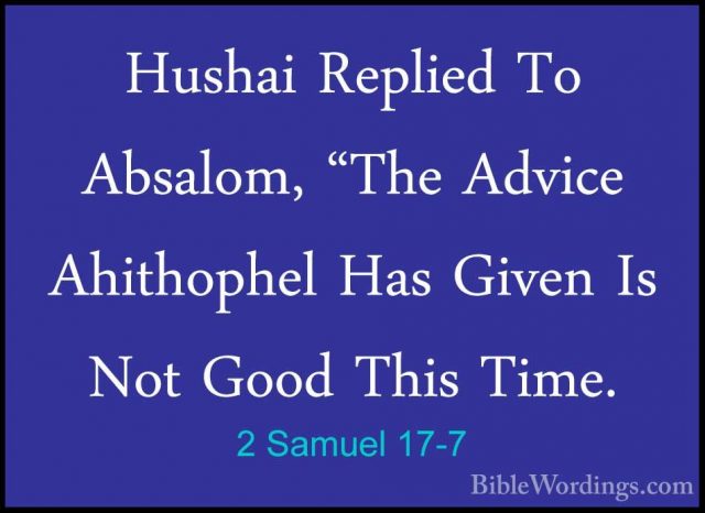 2 Samuel 17-7 - Hushai Replied To Absalom, "The Advice AhithophelHushai Replied To Absalom, "The Advice Ahithophel Has Given Is Not Good This Time. 