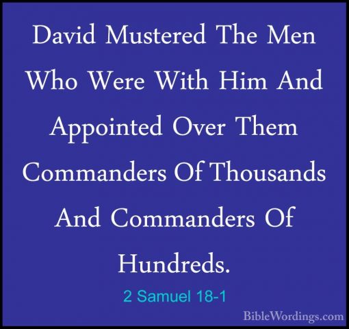 2 Samuel 18-1 - David Mustered The Men Who Were With Him And AppoDavid Mustered The Men Who Were With Him And Appointed Over Them Commanders Of Thousands And Commanders Of Hundreds. 