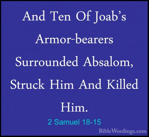 2 Samuel 18-15 - And Ten Of Joab's Armor-bearers Surrounded AbsalAnd Ten Of Joab's Armor-bearers Surrounded Absalom, Struck Him And Killed Him. 