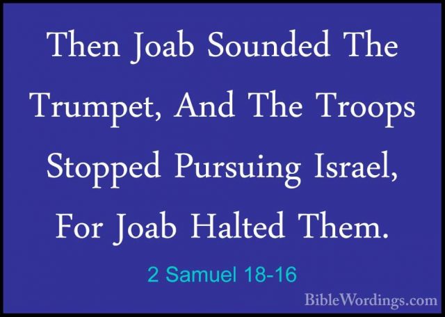 2 Samuel 18-16 - Then Joab Sounded The Trumpet, And The Troops StThen Joab Sounded The Trumpet, And The Troops Stopped Pursuing Israel, For Joab Halted Them. 