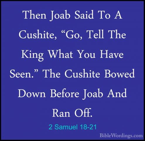 2 Samuel 18-21 - Then Joab Said To A Cushite, "Go, Tell The KingThen Joab Said To A Cushite, "Go, Tell The King What You Have Seen." The Cushite Bowed Down Before Joab And Ran Off. 