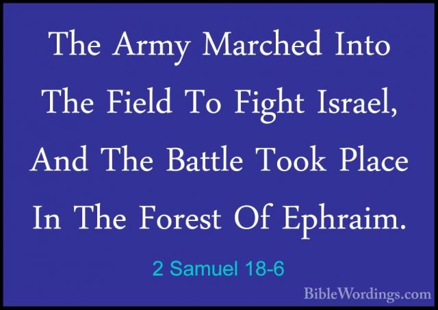 2 Samuel 18-6 - The Army Marched Into The Field To Fight Israel,The Army Marched Into The Field To Fight Israel, And The Battle Took Place In The Forest Of Ephraim. 