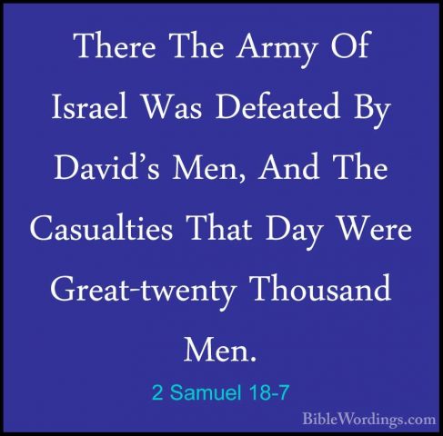 2 Samuel 18-7 - There The Army Of Israel Was Defeated By David'sThere The Army Of Israel Was Defeated By David's Men, And The Casualties That Day Were Great-twenty Thousand Men. 
