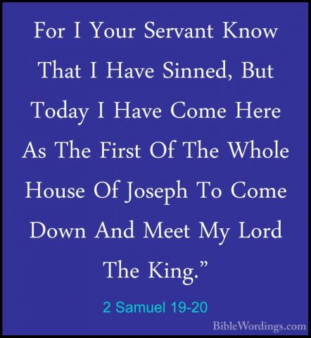 2 Samuel 19-20 - For I Your Servant Know That I Have Sinned, ButFor I Your Servant Know That I Have Sinned, But Today I Have Come Here As The First Of The Whole House Of Joseph To Come Down And Meet My Lord The King." 