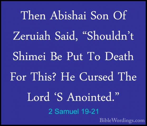 2 Samuel 19-21 - Then Abishai Son Of Zeruiah Said, "Shouldn't ShiThen Abishai Son Of Zeruiah Said, "Shouldn't Shimei Be Put To Death For This? He Cursed The Lord 'S Anointed." 